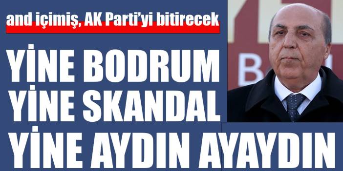 Yine BODRUM, yine SKANDAL, yine AYAYDIN! and içmiş, AK Parti'yi Muğla'da bitirecek